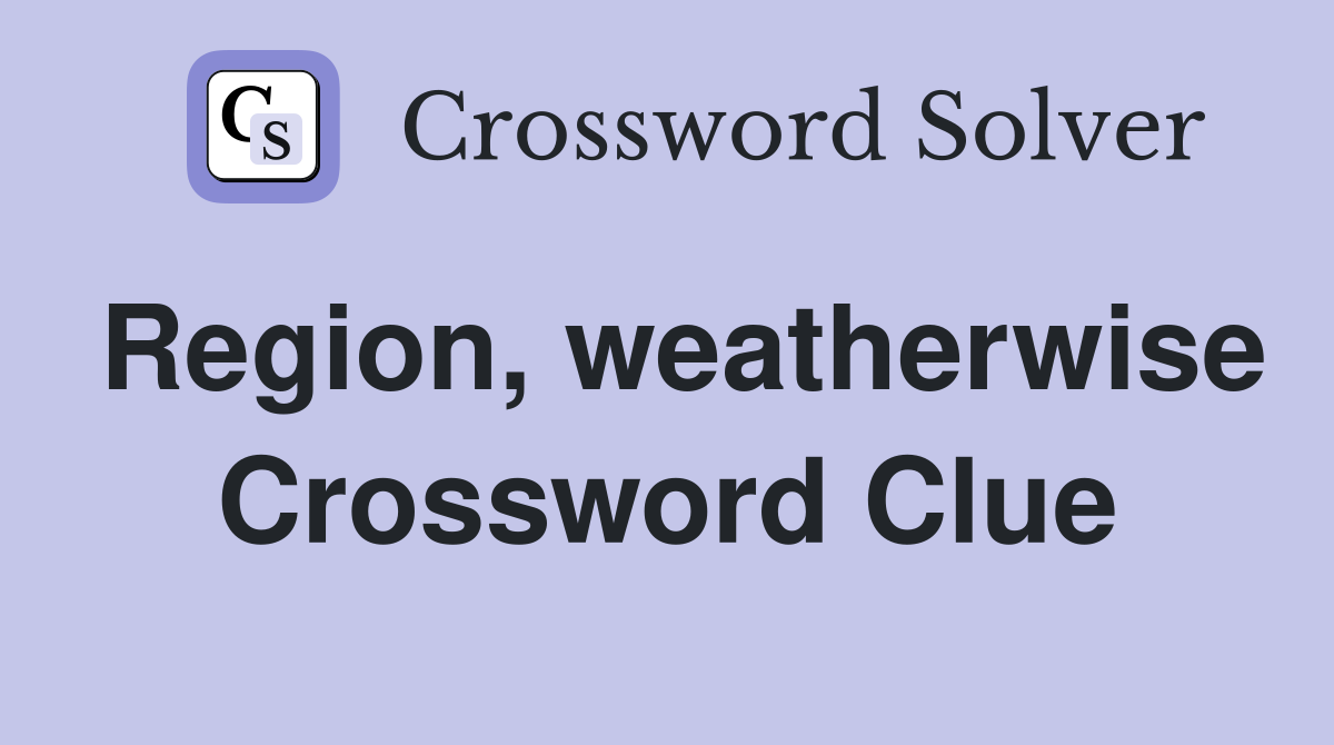 Region, weatherwise Crossword Clue Answers Crossword Solver